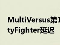 MultiVersus第1季和Rick&amp;MortyFighter延迟