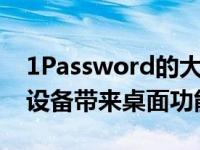 1Password的大型应用程序重新设计为移动设备带来桌面功能