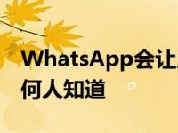 WhatsApp会让用户静默退出群组 不会让任何人知道