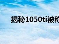 揭秘1050ti被称为最惨显卡的背后原因