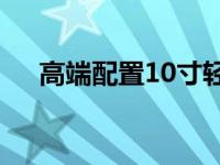 高端配置10寸轻薄笔记本电脑全面解析