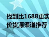 找到比1688更实惠的拿货网站：十大优质低价货源渠道推荐