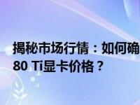 揭秘市场行情：如何确定合理的NVIDIA GeForce GTX 1080 Ti显卡价格？