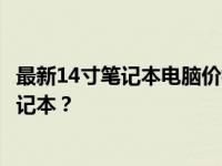 最新14寸笔记本电脑价格解析：多少钱能买到理想的14寸笔记本？