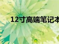 12寸高端笔记本电脑全方位解析与推荐