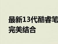 最新13代酷睿笔记本推荐：性能与便携性的完美结合