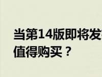 当第14版即将发布之际，第13版产品是否仍值得购买？