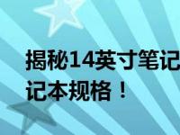 揭秘14英寸笔记本的长宽尺寸，全面了解笔记本规格！