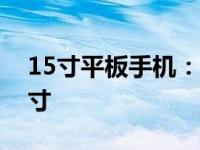 15寸平板手机：重新定义手持设备的极限尺寸