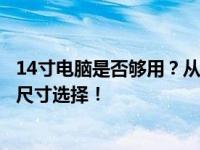 14寸电脑是否够用？从实际需求出发，全面解读笔记本屏幕尺寸选择！