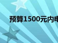 预算1500元内电脑组装推荐配置及指南