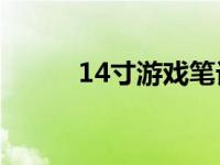 14寸游戏笔记本电脑全方位解析