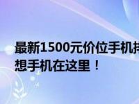 最新1500元价位手机排行榜TOP10：性价比之选，你的理想手机在这里！