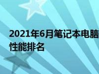 2021年6月笔记本电脑显卡性能天梯图，全面解析最新显卡性能排名