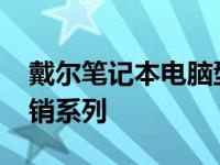 戴尔笔记本电脑型号大全：盘点2012年的热销系列