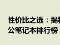 性价比之选：揭秘市场上表现优秀的2019办公笔记本排行榜