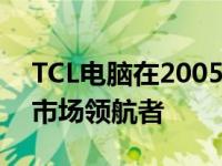 TCL电脑在2005年的辉煌之路：技术革新与市场领航者