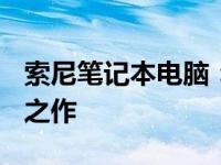 索尼笔记本电脑：回顾与探索 2007年的经典之作