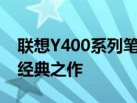 联想Y400系列笔记本电脑：一款经久不衰的经典之作