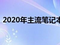 2020年主流笔记本配置参数解析及选购指南