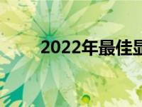 2022年最佳显卡型号排行榜及推荐