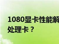 1080显卡性能解析：相当于何等级别的图形处理卡？