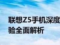 联想Z5手机深度评测：性能、设计与使用体验全面解析