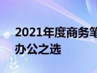 2021年度商务笔记本排行榜TOP 10：高效办公之选