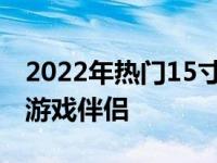 2022年热门15寸游戏本推荐指南：选择最佳游戏伴侣