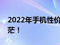 2022年手机性价比排行榜一览，选购不再迷茫！