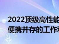 2022顶级高性能商务笔记本全解析：性能与便携并存的工作利器