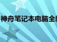 神舟笔记本电脑全新上市，引领未来科技潮流