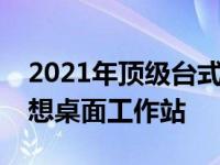 2021年顶级台式电脑配置指南：打造你的理想桌面工作站