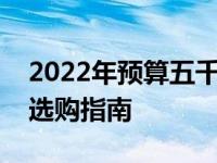 2022年预算五千笔记本推荐：高性价比电脑选购指南