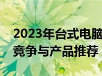 2023年台式电脑品牌排行榜概览：顶级品牌竞争与产品推荐