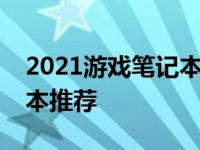 2021游戏笔记本性能排行榜一览，最强游戏本推荐