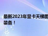 最新2023年显卡天梯图：全面解析显卡性能，助你选购最适装备！