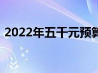 2022年五千元预算游戏笔记本电脑推荐指南