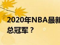 2020年NBA最新排名：群雄逐鹿，谁将问鼎总冠军？