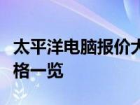 太平洋电脑报价大全：最新电脑硬件配置及价格一览