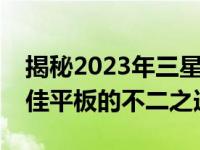 揭秘2023年三星平板电脑价格大全：购买最佳平板的不二之选