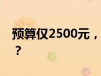 预算仅2500元，如何组装一台实用台式电脑？