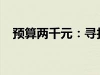 预算两千元：寻找性价比高的笔记本电脑