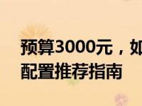 预算3000元，如何组装高性价比台式电脑？配置推荐指南