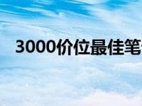 3000价位最佳笔记本电脑推荐与购买指南