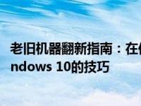 老旧机器翻新指南：在仅有2GB内存的电脑上安装和运行Windows 10的技巧