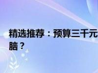 精选推荐：预算三千元，如何选购性能优越的游戏笔记本电脑？