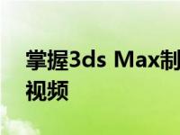 掌握3ds Max制作流程，轻松打造优质成品视频