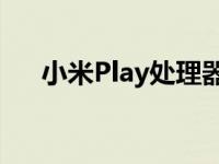 小米Play处理器的性能解析与体验评测