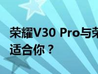 荣耀V30 Pro与荣耀V30对比评测：哪一款更适合你？